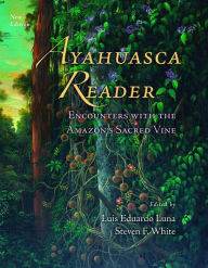 Title: Ayahuasca Reader: Encounters with the Amazon's Sacred Vine, Author: Luis Eduardo Luna