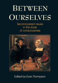Title: Between Ourselves: Second Person Issues in the Study of Consciousness / Edition 1, Author: Evan Thompson