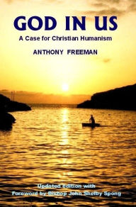 Title: God in Us: A Case for Christian Humanism / Edition 2, Author: Anthony Freeman
