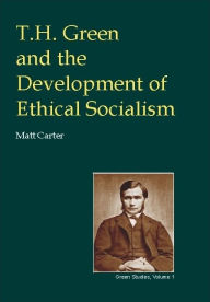 Title: T. H. Green and the Development of Ethical Socialism, Author: Matt Carter