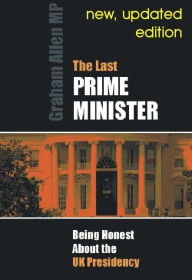 Title: The Last Prime Minister: Being Honest about the UK Presidency, Author: Graham Allen MP