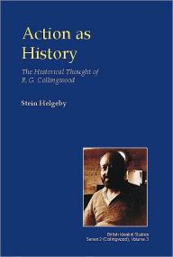 Title: Action As History: The Historical Thought of R. G. Collingwood, Author: Stein Helgeby