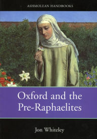 Title: Oxford and the Pre-Raphaelites, Author: Jon Whiteley