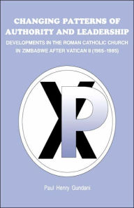 Title: Changing Patterns of Authority and Leadership: Developments in the Roman Catholic Church in Zimbabwe, Author: Paul Henry Gundani