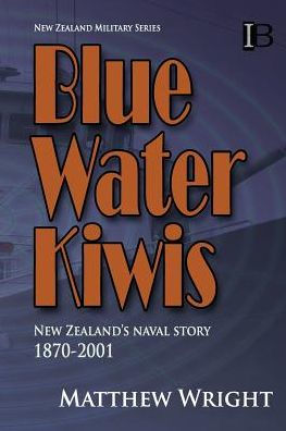 Blue Water Kiwis: New Zealand's Naval Story 1870-2001