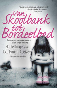 Title: Van Skoolbank tot bordeelbed: Gebasseer op 'n ware verhaal van geloof en oorwinning, Author: Jaco Hough-Coetzee