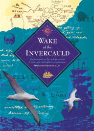 Title: Wake of the Invercauld: Shipwrecked in the Sub-Antarctic: A Great Granddaughter's Pilgrimage, Author: Madelene Fergusson Allen