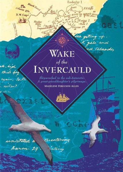 Wake of the Invercauld: Shipwrecked in the Sub-Antarctic: A Great Granddaughter's Pilgrimage