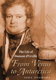 Title: From Venus to Antarctica: The life of Dumont d'Urville, Author: John Dunmore