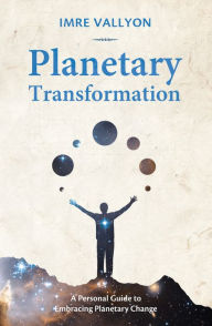 Title: Planetary Transformation: A Personal Guide To Embracing Planetary Change, Author: Imre Vallyon