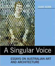 Title: A Singular Voice: Essays on Australian Art and Architecture, Author: Joan Kerr