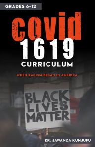 Title: COVID 1619 Curriculum: When Racism began in America grades 6-12, Author: Jawanza Kunjufu