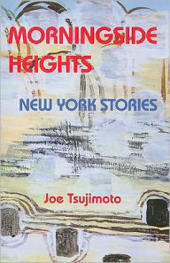 Title: Morningside Heights: New York Stories, Author: Joe Tsujimoto