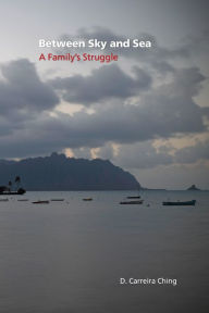 Title: Between Sky and Sea: A Family's Struggle, Author: Donald Carrera Ching