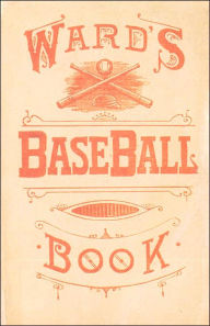 Title: Ward's Baseball Book: How to Become a Player, Author: John Montgomery Ward