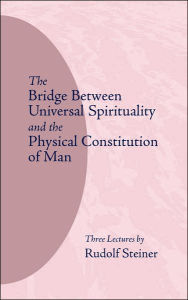 Title: The Bridge Between Universal Spirituality and the Physical Constitution of Man: (Cw 202), Author: Rudolf Steiner