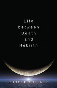 Title: Life Between Death and Rebirth: The Active Connection Between the Living and the Dead (Cw 140), Author: Rudolf Steiner