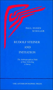 Title: Rudolf Steiner and Initiation: The Anthroposophical Path of Inner Schooling, Author: Paul Eugen Schiller