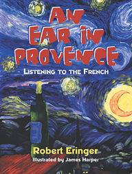 Title: An Ear in Provence: Listening to the French, Author: Robert Eringer