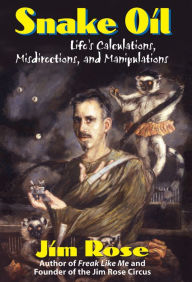 Title: Snake Oil: Life's Calculations, Misdirections, and Manipulations, Author: Jim Rose