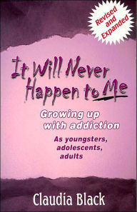 Title: It Will Never Happen to Me: Growing Up with Addiction as Youngsters, Adolescents, Adults / Edition 2, Author: Claudia Black