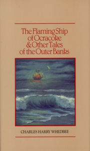 Title: The Flaming Ship of Ocracoke and Other Tales of the Outer Banks, Author: Charles Harry Whedbee