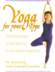 Title: Yoga for your Type: An Ayurvedic Approach to Your Asana Practice, Author: David Dr. Frawley