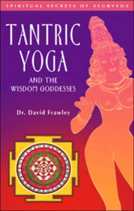 Title: Tantric Yoga and the Wisdom Goddesses: Spiritual Secrets of AyurVeda, Author: David Frawley