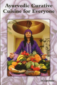 Title: Ayurvedic Curative Cuisine for Everyone, Author: Light Miller