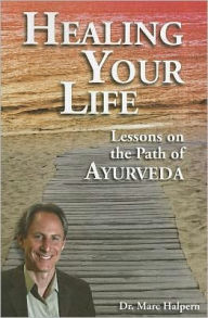 Title: Healing Your Life: Lessons on the Path of Ayurveda, Author: Marc Halpern