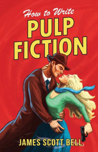 Title: How to Write Pulp Fiction, Author: James Scott Bell