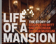 Title: Life of a Mansion: The Story of Cooper Hewitt, Smithsonian Design Museum, Author: Heather Ewing