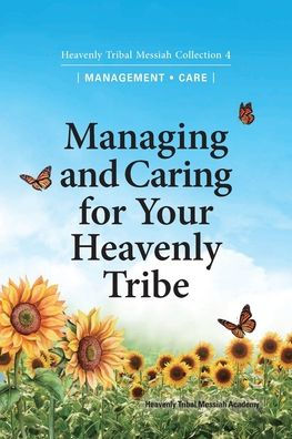 Managing and Caring for Your Heavenly Tribe: Heavenly Tribal Messiah Collection 4