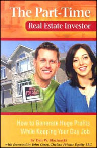 Title: The Part-Time Real Estate Investor: How to Generate Huge Profits While Keeping Your Day Job, Author: Dan W Blacharski