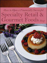 Title: How to Open a Financially Successful Specialty Retail & Gourmet Foods Shop, Author: Sharon L. Fullen