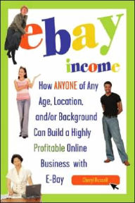 Title: eBay Income: How Anyone of Any Age, Location and/or Background Can Build a Highly Profitable Online Business with eBay, Author: Cheryl L. Russell