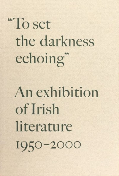 "To Set the Darkness Echoing": An Exhibition of Irish Literature 1950-2000