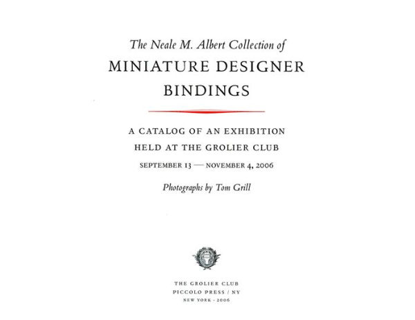 The Neale M. Albert Collection of Miniature Designer Bindings: A Catalog of an Exhibition Held at the Grolier Club, September 13-November 4, 2006