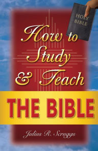 Title: How to Study and Teach the Bible, Author: Julius R Scruggs