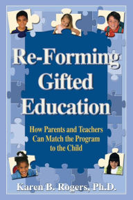 Title: Re-Forming Gifted Education: How Parents and Teachers Can Match the Program to the Child / Edition 1, Author: Karen B. Rogers