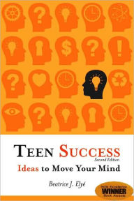 Title: Teen Success!: Ideas to Move Your Mind, Author: Beatrice J. Elye