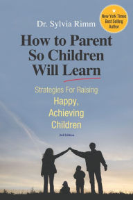 Title: How to Parent So Children Will Learn: Strategies for Raising Happy, Achieving Children / Edition 3, Author: Sylvia B. Rimm