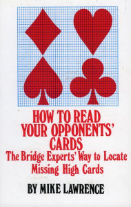 Title: How to Read Your Opponents' Cards: The Bridge Experts' Way to Locate Missing High Cards, Author: Mike Lawrence