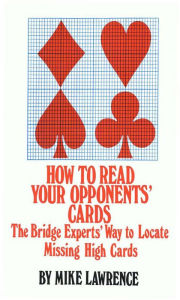Title: How to Read Your Opponents' Cards: The Bridge Experts' Way to Locate Missing High Cards, Author: Mike Lawrence