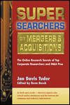 Title: Super Searchers on Mergers and Acquisitions: The Online Research Secrets of Top Corporate Researchers and M and A Pros, Author: Jan Davis Tudor