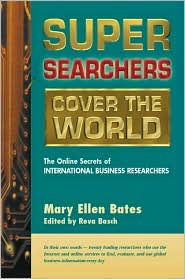 Title: Super Searchers Cover the World: The Online Secrets of International Business Researchers, Author: Mary Ellen Bates