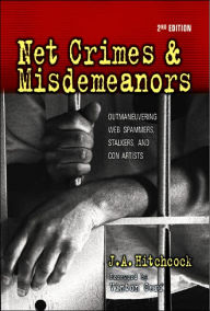 Title: Net Crimes & Misdemeanors: Outmaneuvering Web Spammers, Stalkers, and Con Artists, Author: J. A. Hitchcock
