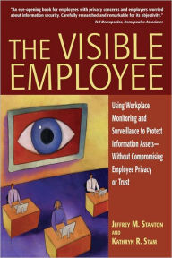 Title: The Visible Employee: Using Workplace Monitoring and Surveillance to Protect Information Assets - Without Compromising Employee Privacy or Trust, Author: Jeffrey M. Stanton