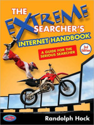 Title: The Extreme Searcher's Internet Handbook: A Guide for the Serious Searcher / Edition 3, Author: Randolph Hock