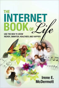 Title: The Internet Book of Life: Use the Web to Grow Richer, Smarter, Healthier, and Happier, Author: Irene E. McDermott